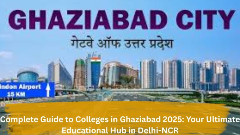 Complete Guide to Colleges in Ghaziabad 2025